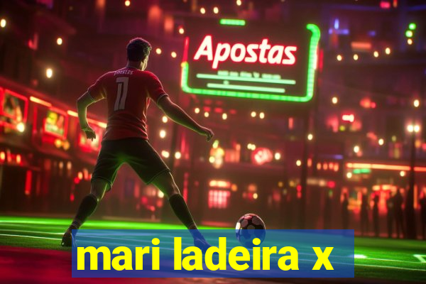 mari ladeira x
